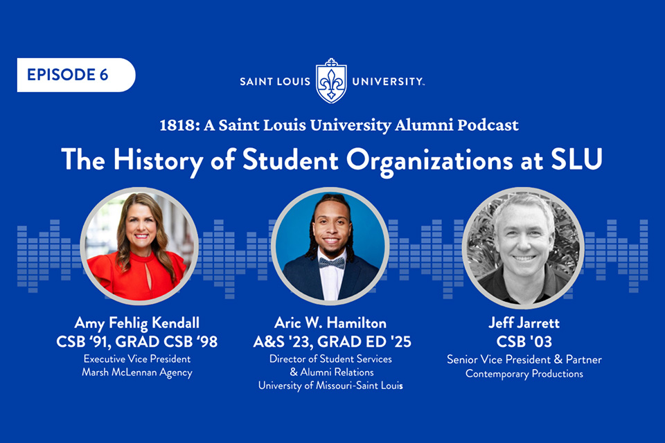 Episode six A blue graphic shows three headshot photos and says 1818 A Saint Louis University Podcast Student Organizations and the SLU Experience